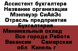 Ассистент бухгалтера › Название организации ­ Мэнпауэр СиАйЭс › Отрасль предприятия ­ Бухгалтерия › Минимальный оклад ­ 15 500 - Все города Работа » Вакансии   . Самарская обл.,Кинель г.